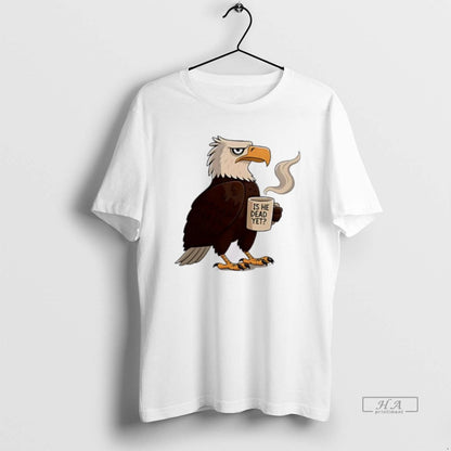 Eagle Coffee Is He Dead Yet Shirt Retro Apparel