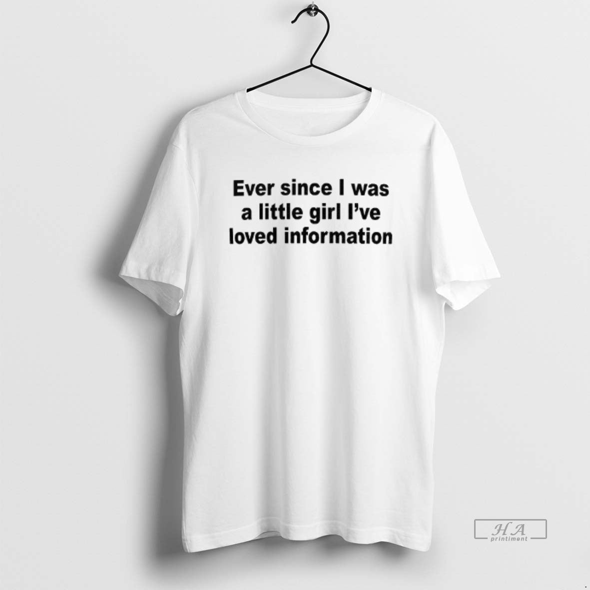 Ever Since I Was Little Ive Loved Information Shirt Premium Apparel