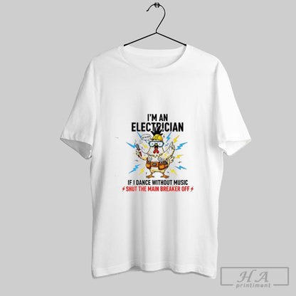 Chicken Im Electrician If I Dance Without Music Shut Main Breaker