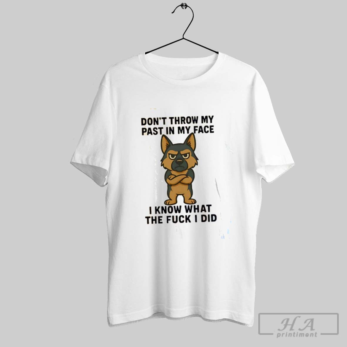 German Shepherd Dont Throw My Past My Face I Know What Fuck Tee
