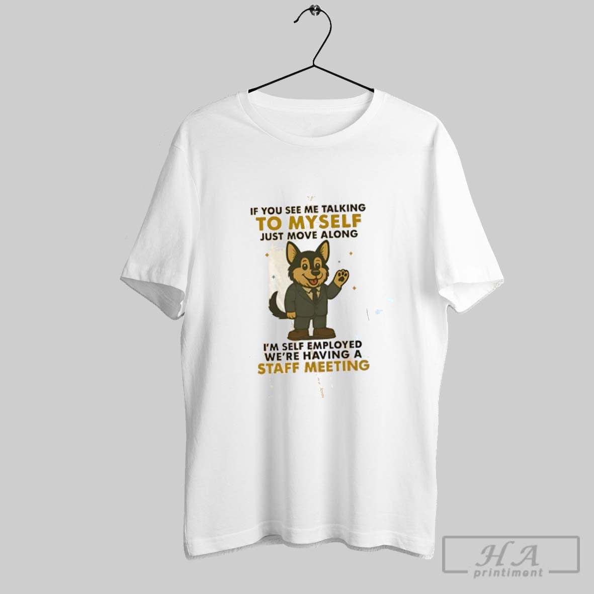 German Shepherd If You See Me Talking To Myself Im Self Employed Were