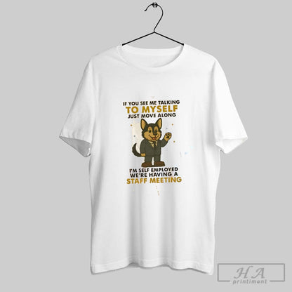 German Shepherd If You See Me Talking To Myself Im Self Employed Were