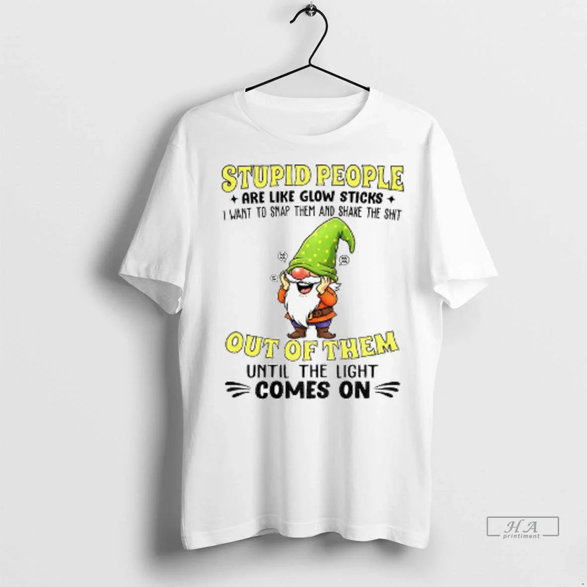 Gnome Stupid People Are Like Glow Sticks I Want To Snap Them And