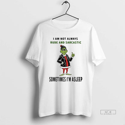 Grinch I Am Not Always Rude And Sarcastic Sometimes Im Asleep Tee