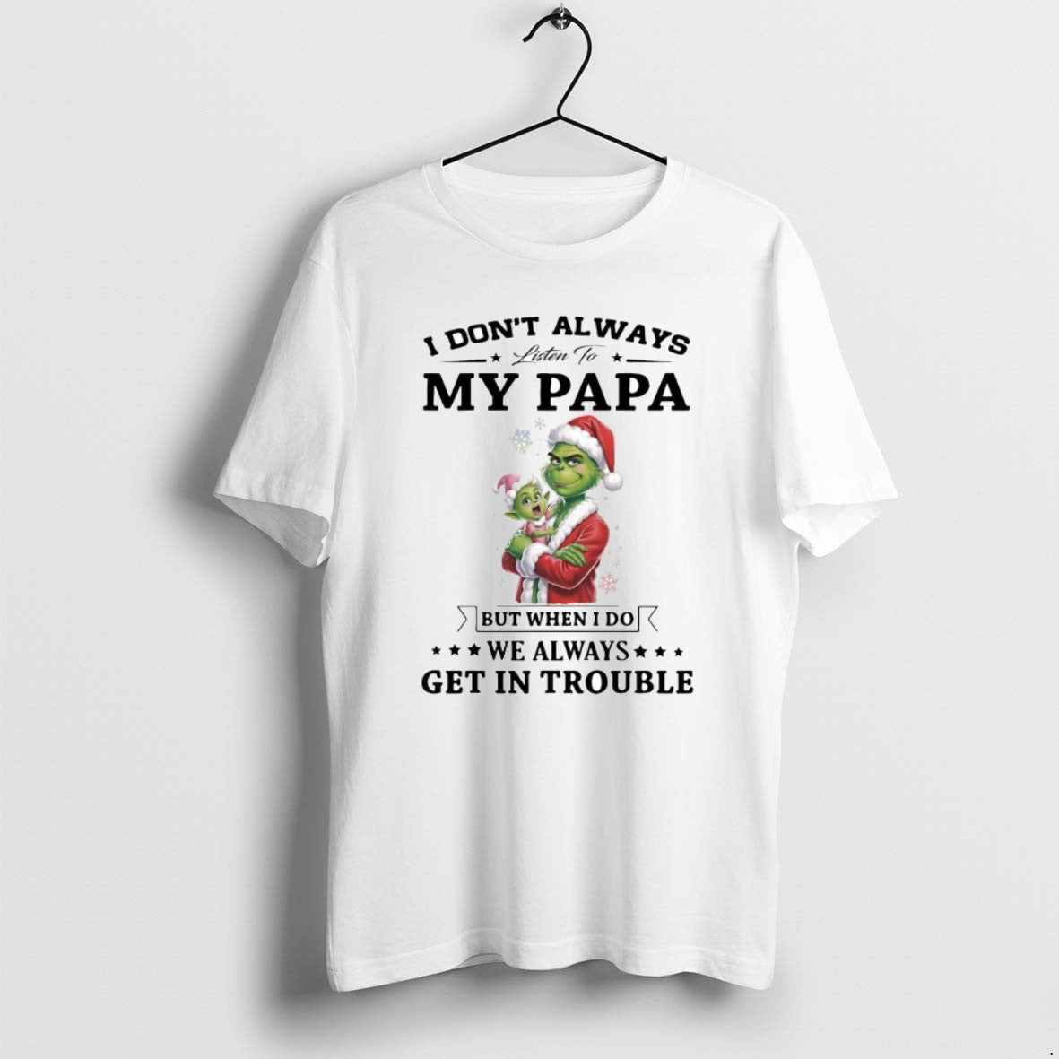 Grinch I Dont Always Listen To My Papa We Always Get Trouble Tee