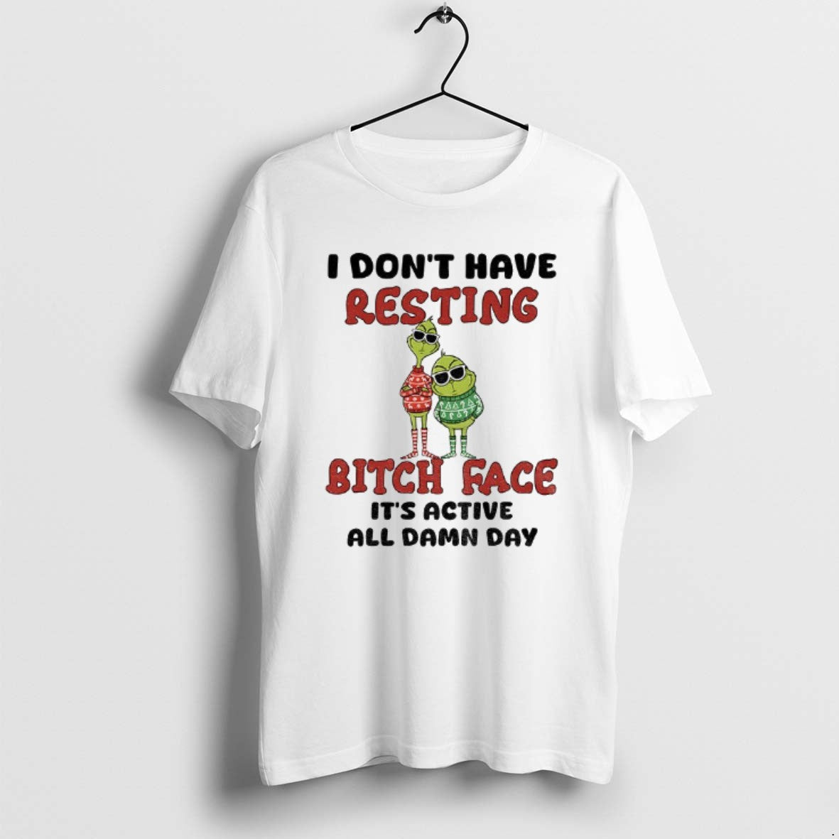 Grinch I Dont Have Resting Bitch Face Its Active All Damn Day Merry