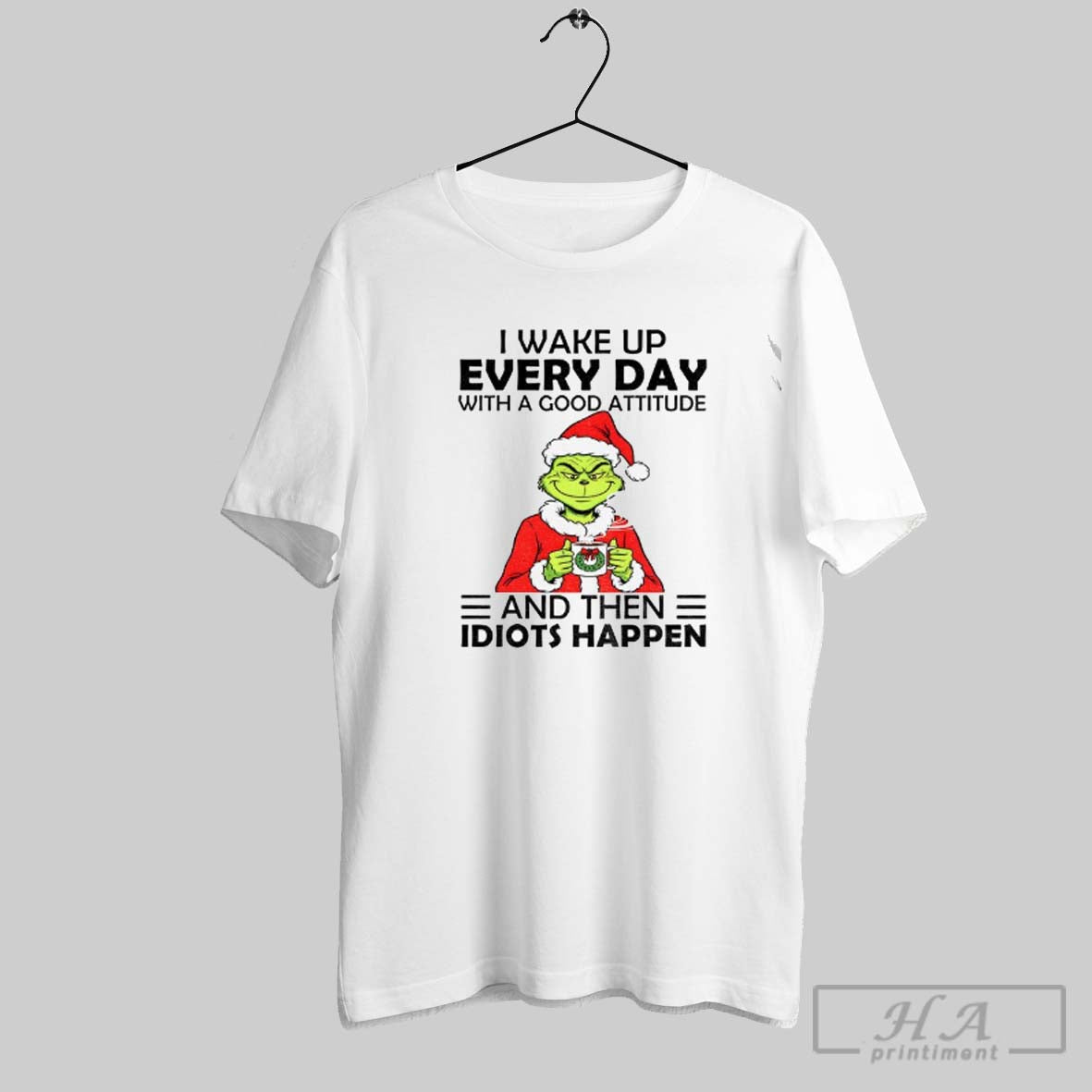 Grinch I Wake Up Every Day Good Attitude And Then Idiots Happen