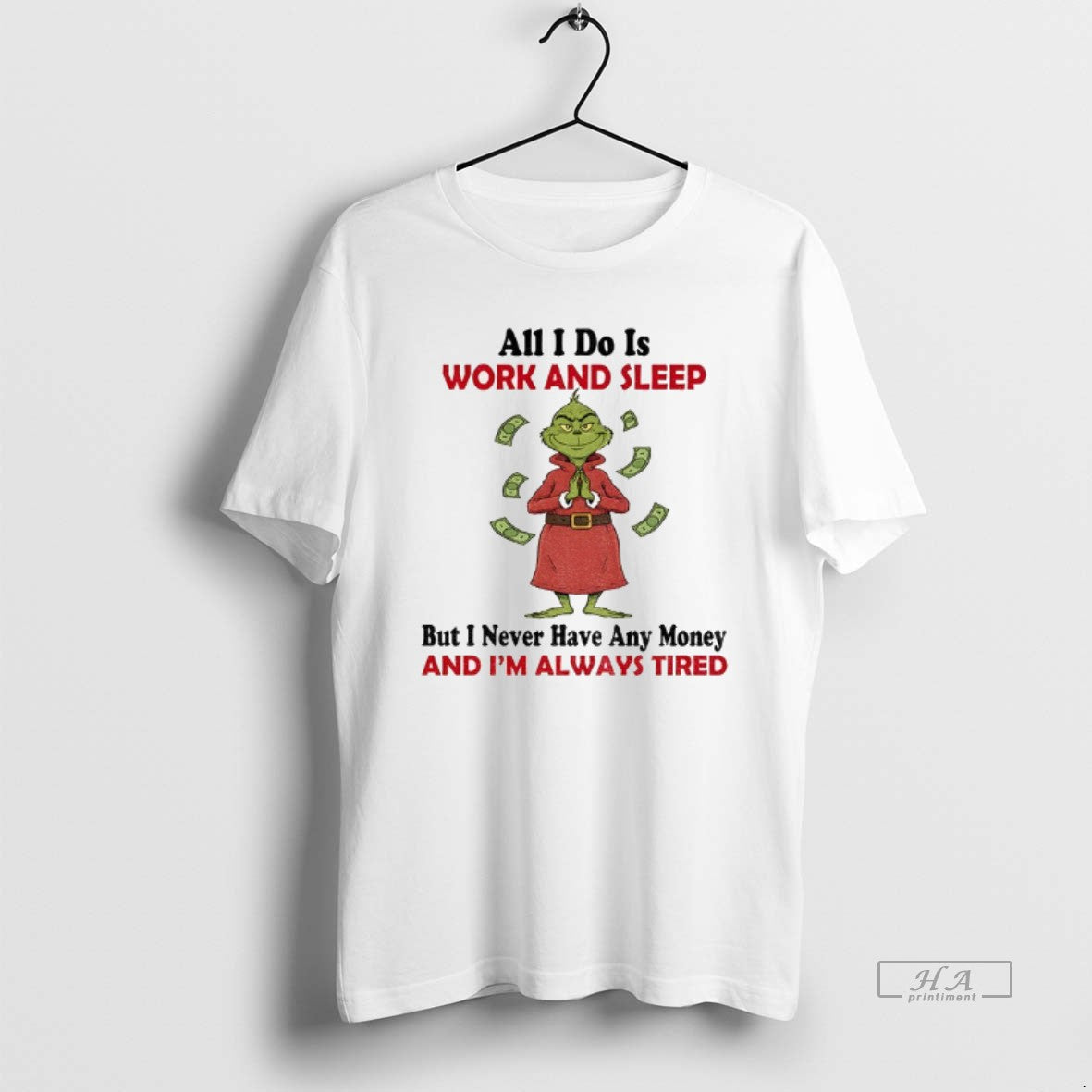 Grinch All I Do Is Work And Sleep But I Never Have Any Money Long
