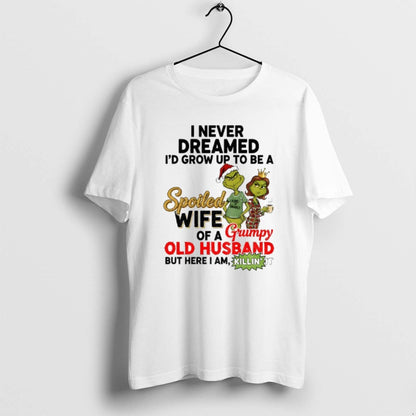 Grinch Couple Santa I Never Dreamed Id Grow Up To Be Spoiled Wife