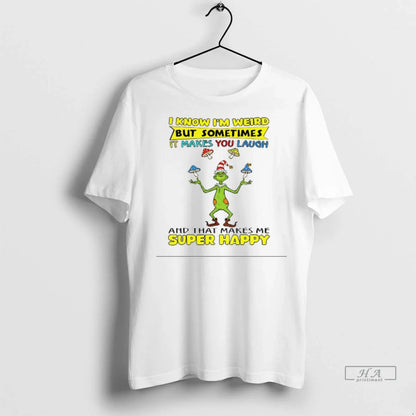 Grinch Know Im Weird But Sometimes It Makes You Laugh And That Makes