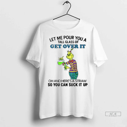 Grinch Let Me Pour You Tall Glass Get Over It Oh And Tee Unique Gift