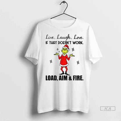 Grinch Live Laugh Love If That Doesnt Work Load Aim And Fire Tshirts
