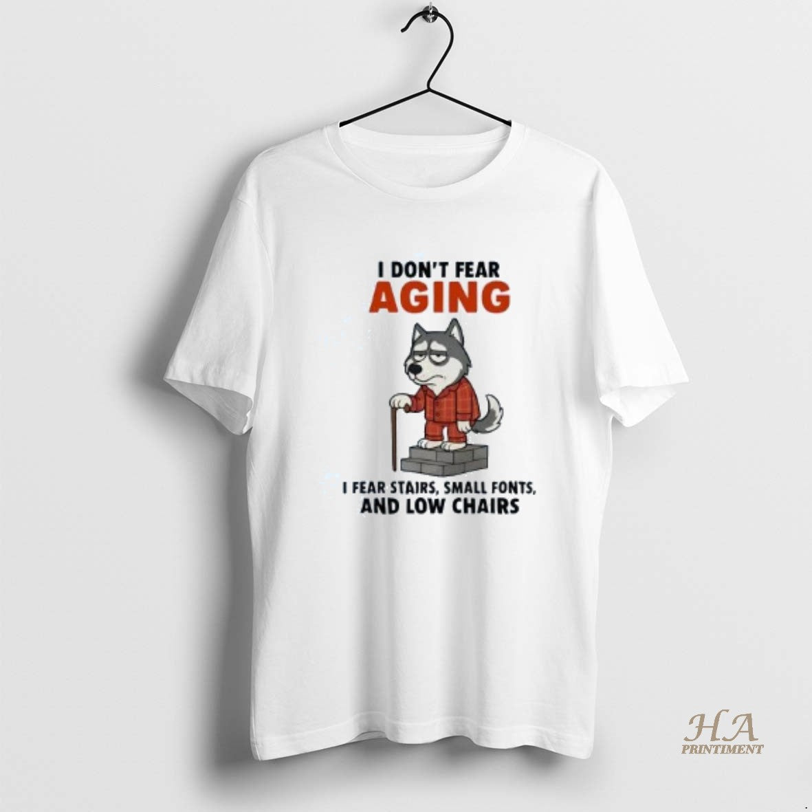 Husky I Dont Fear Aging I Fear Stairs Small Fonts And Low Chairs Tee