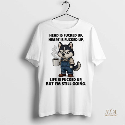 Husky Head Is Fucked Up Heart Is Fucked Up But Im Still Going Tee