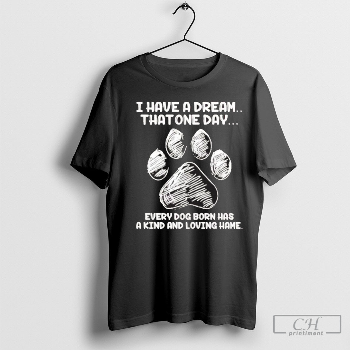I Have Dream That One Day Every Dog Born Has Kind And Shirt Classic