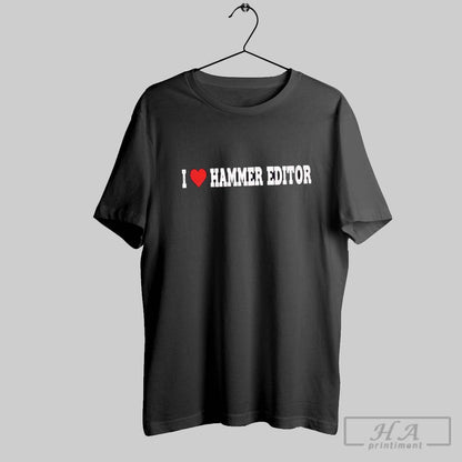 I Love Hammer Editor Tee Unique Outfit