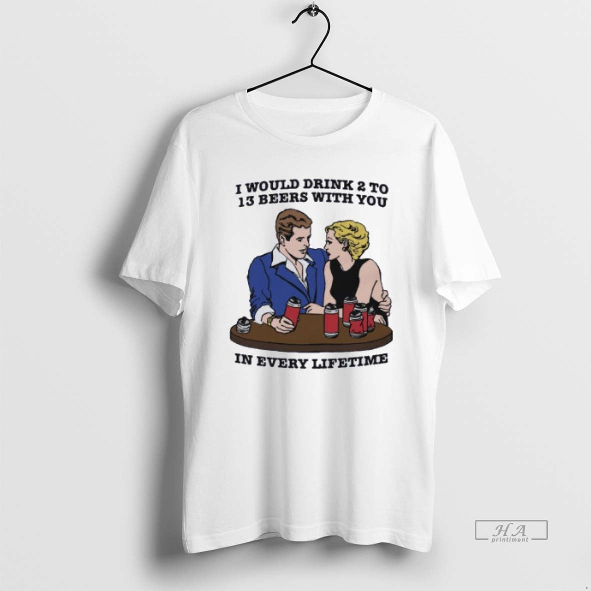 I Would Drink 2 To 13 Beers You Every Lifetime Shirt Trendy Outfit
