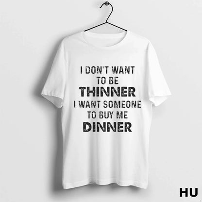 I Dont Want To Be Thinner I Want Someone To Buy Me Dinner Ladies