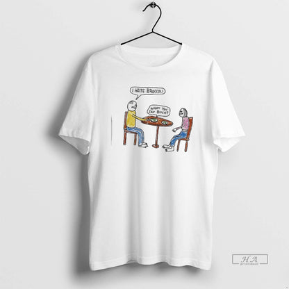 I Hate Broccoli What You Say Bitch Shirt Exclusive Collection