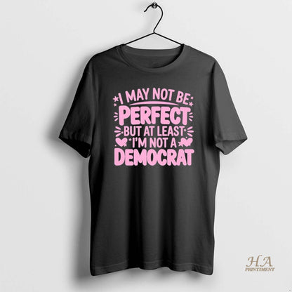I May Not Be But Least Im Not Democrat Shirt Elegant Fashion