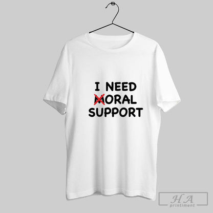 I Need Moral Support Shirt Classic Design