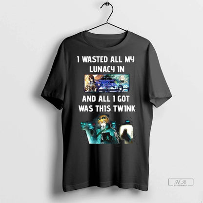 I Wasted All My Lunacy 1N And All 1 Got Was This Twink Tshirts Tee