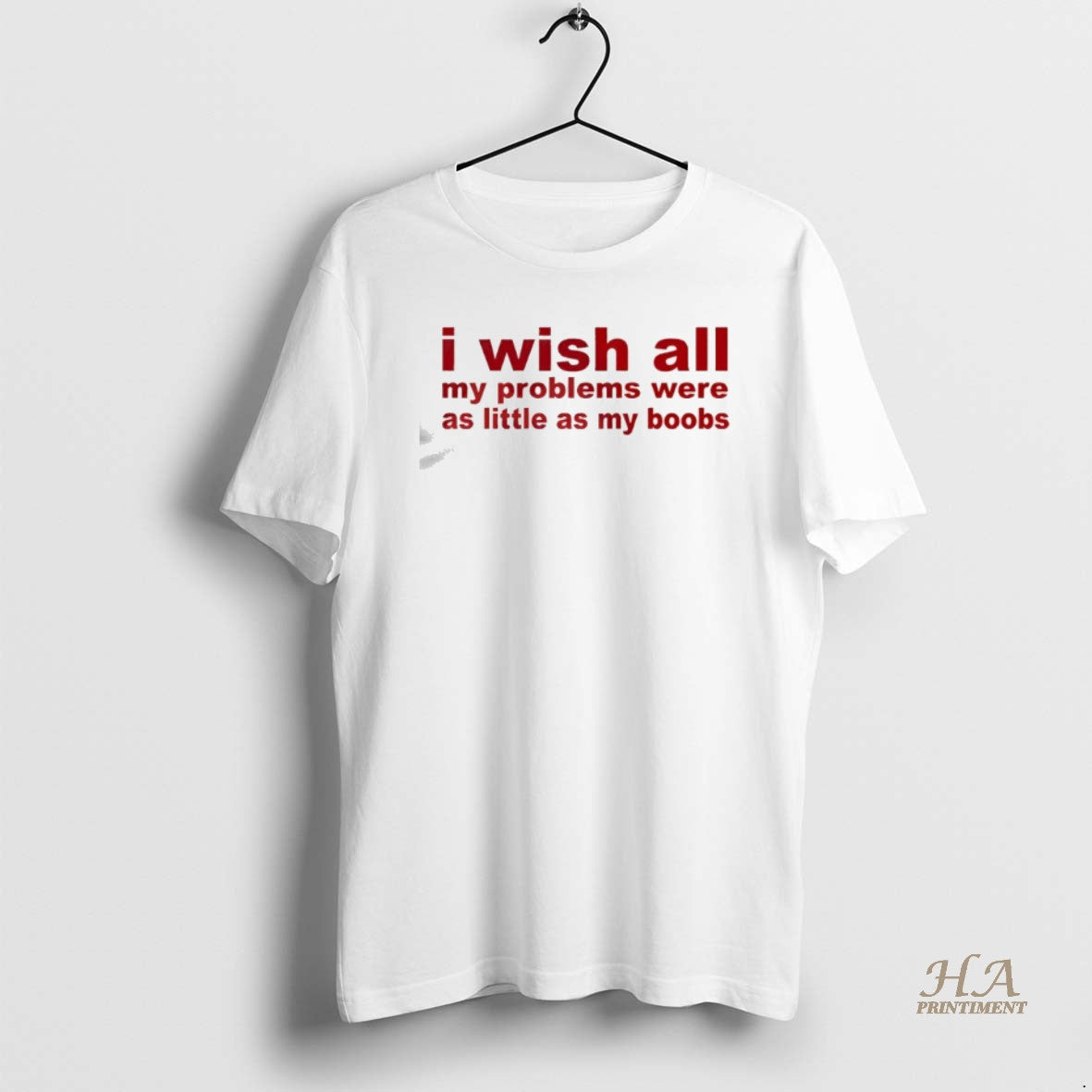 I Wish All My Problems Were As Little As My Boobs TShirt Classic Merch