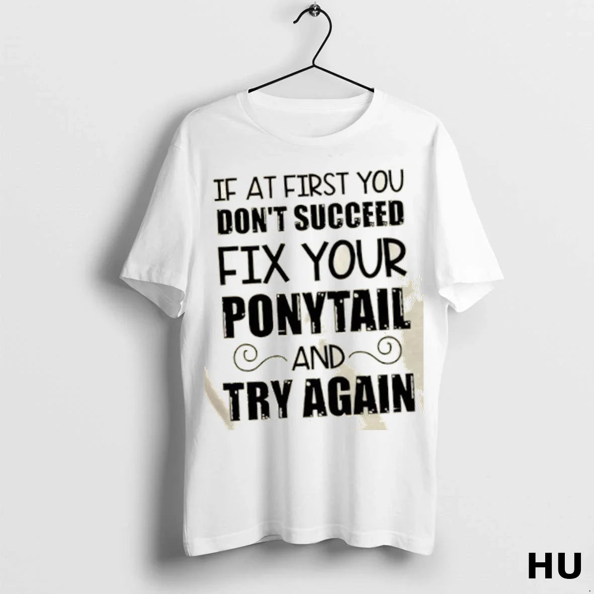 If First You Dont Succeed Fix Your Ponytail And Try Again Shirt