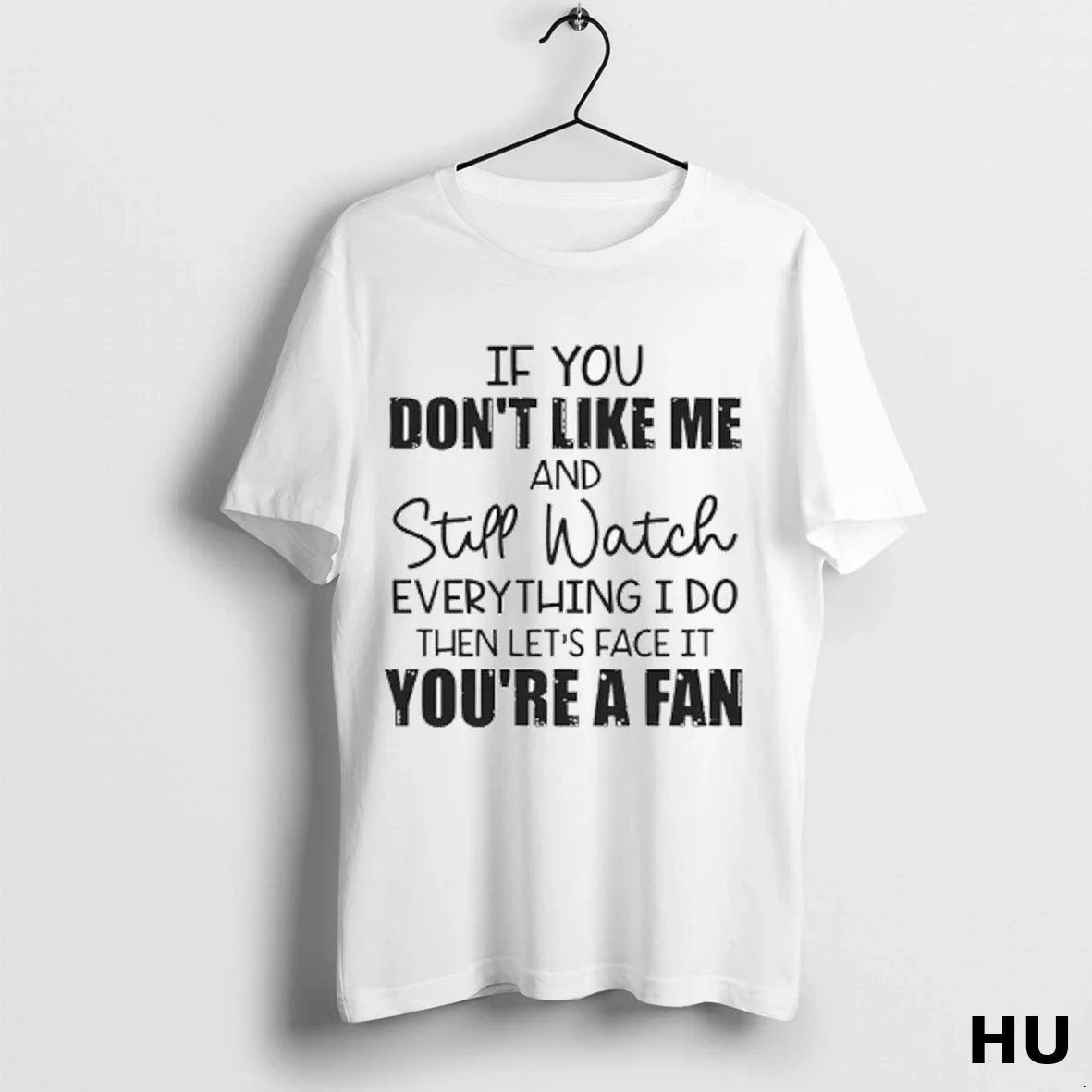 If You Dont Like Me And Still Watch Everything I Do Then Lets Face