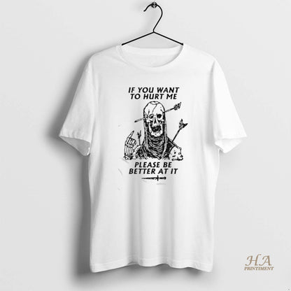 If You Want To Hurt Me Please Be Better It Sweatshirt Designer Apparel
