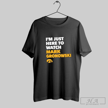 Im Just Here To Watch Mark Gronowski Iowa Hawkeyes Football Hoodie