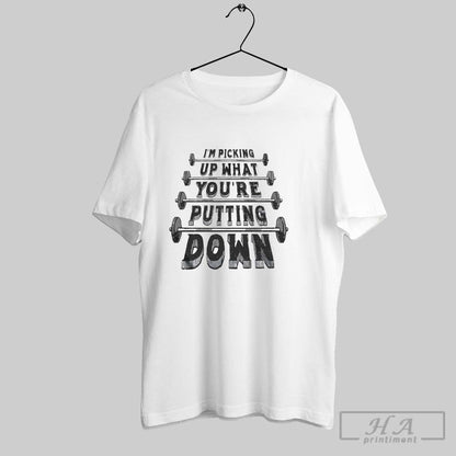 Im Picking Up What Youre Putting Down Tee Stylish Gift