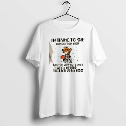 Im Trying To See Things From Your Point View But I Cant Stick TShirt