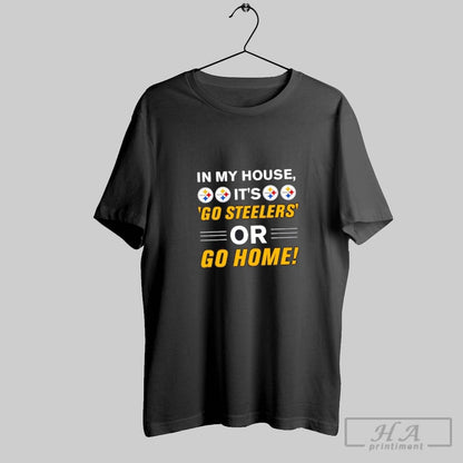 My House Its Go Pittsburgh Steelers Or Go Home Shirt Unique Collection