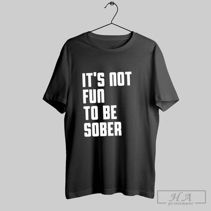 Its Not Fun To Be Sober Long Sleeve Unique Style
