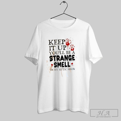 Keep It Up Youll Be Strange Smell My Attic Soon Tee Designer Outfit