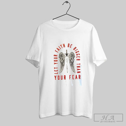 Let Your Faith Be Bigger Than You Fear TShirt Modern Fashion