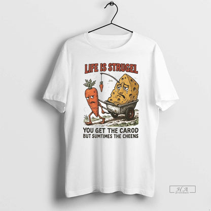 Life Is Strugel You Get Carod But Sumtimes Cheens TShirt Unique