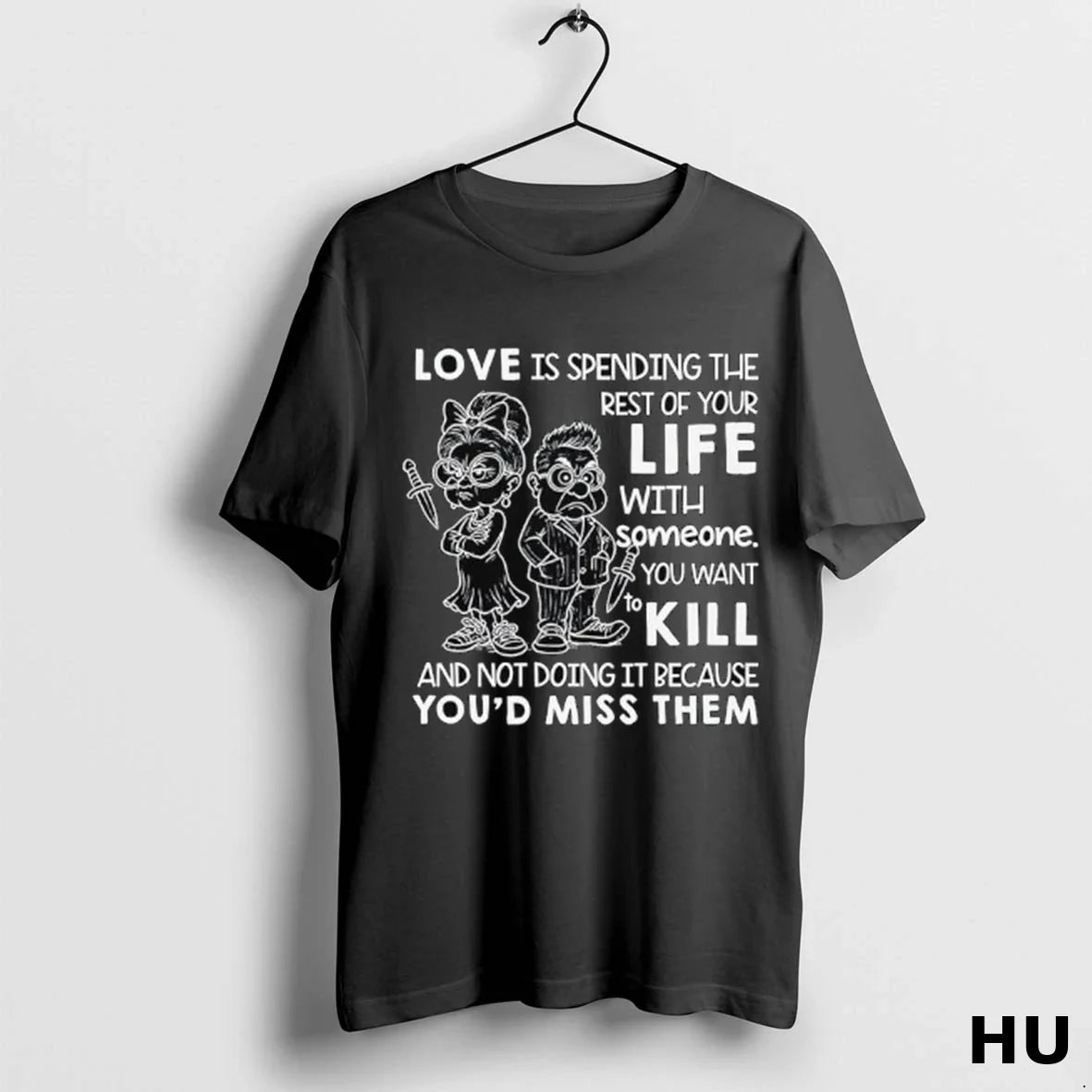 Love Is Spending Rest Your Life Someone You Want To Kill Shirt Trendy