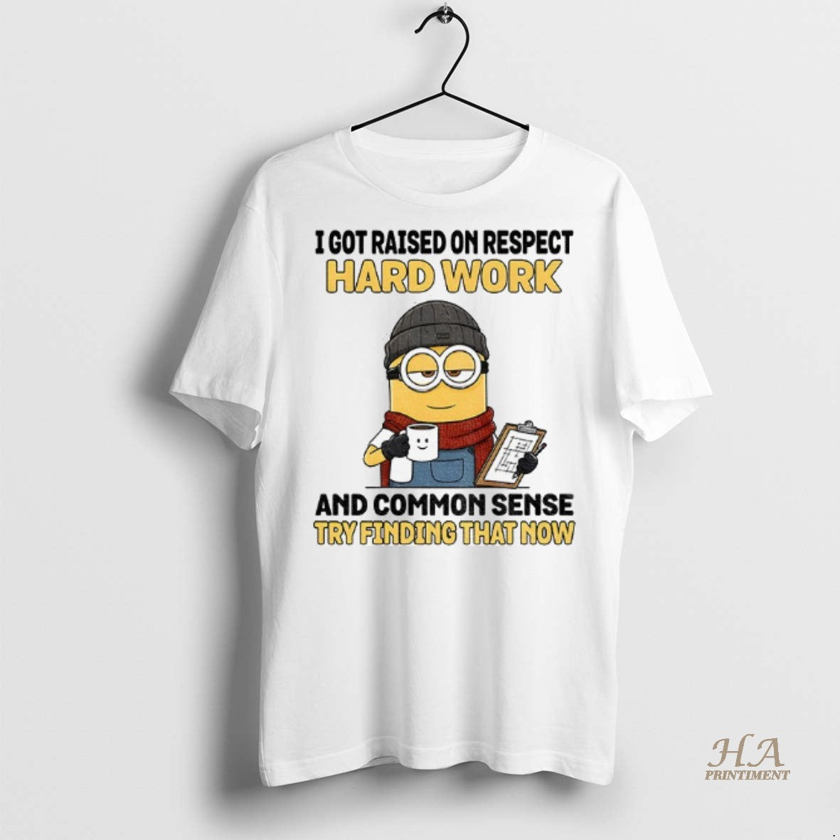 Minion I Got Raised Respect Hard Work And Common Sense Try Finding