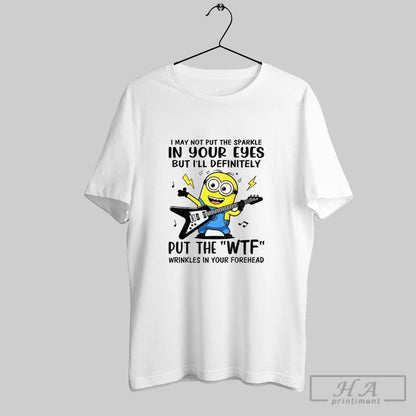 Minion I May Not Put Sparkle Your Eyes But Ill Definitely Put Shirt
