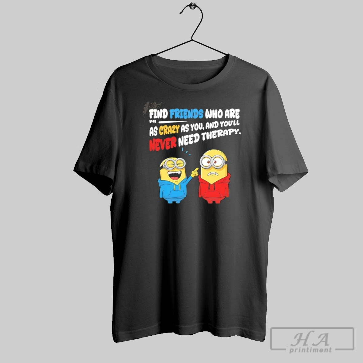 Minion Find Friends Who Are As Crazy As You And Youll Never Need