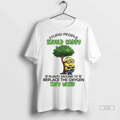 Minion Stupid People Should Carry Plant Around To Replace Oxygen They