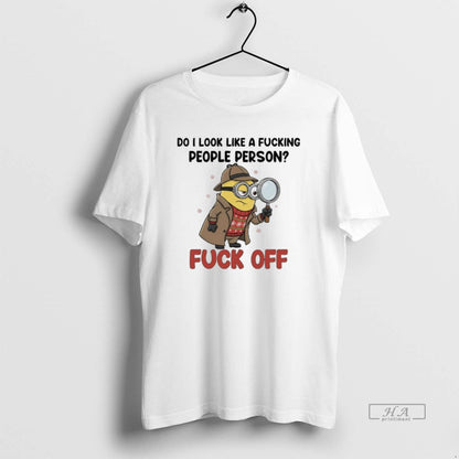 Minions Do I Like Fucking People Person Fuck Off TShirt Premium Gift
