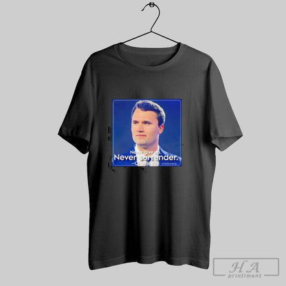 Never Give Up Never Surrender Charlie Kirk Photo Shirt Unique Fashion