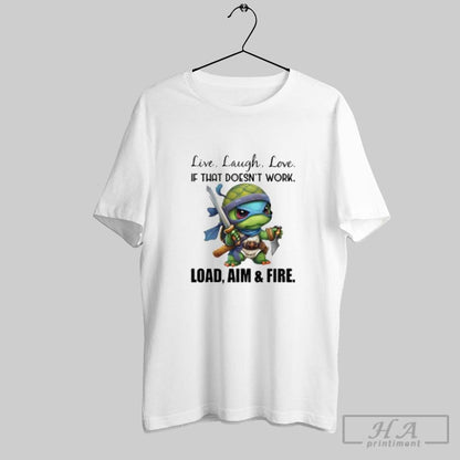 Ninja Turtle Live Laugh Love If That Doesnt Work Load Aim And Fire