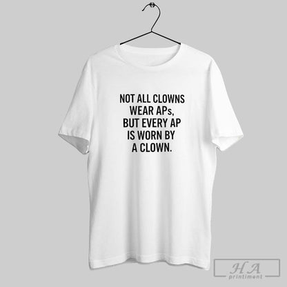 Not All Clowns Wear Aps But Every Ap Is Worn Clown Ladies Shirt