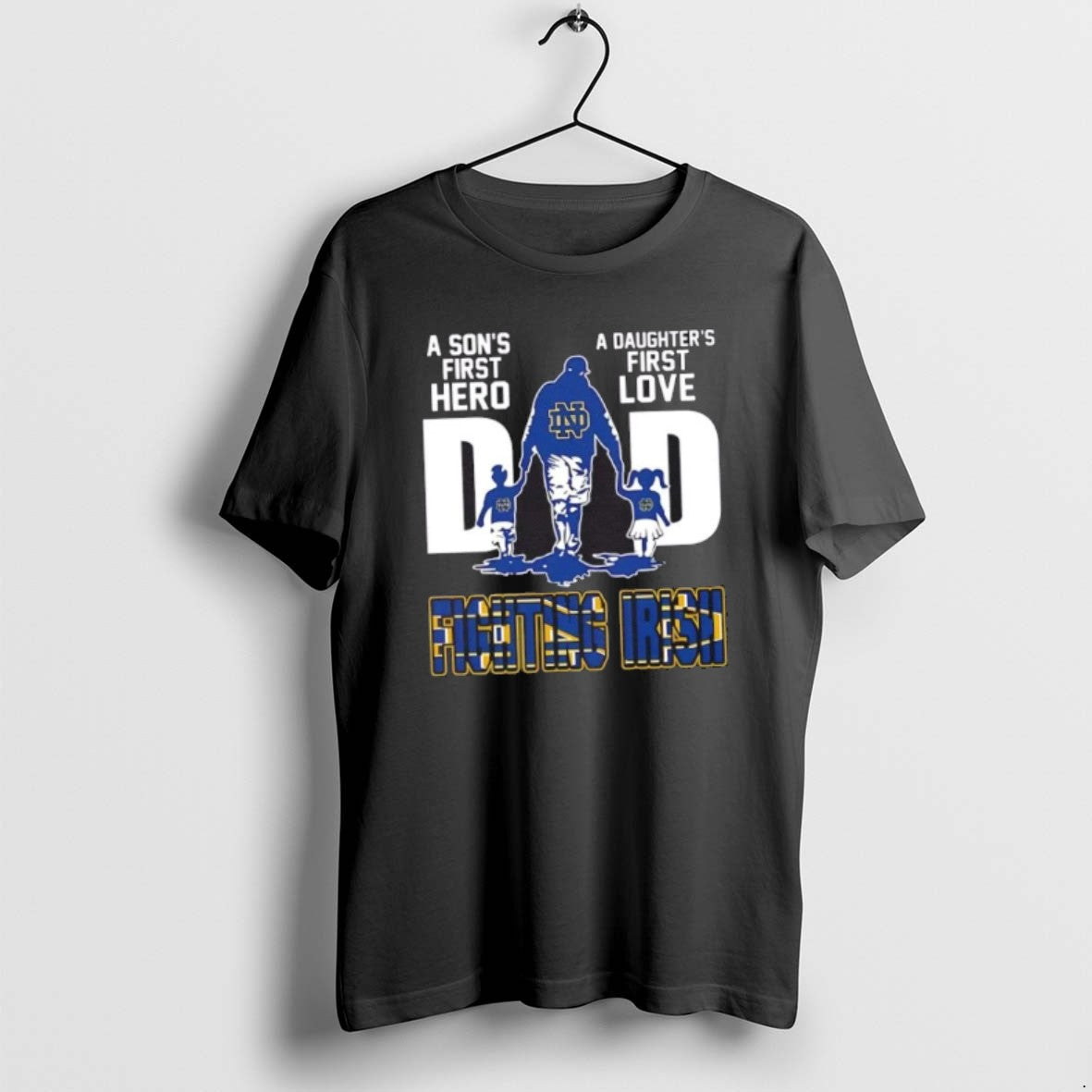 Notre Dame Fighting Irish Sons First Hero Daughters First Love Dad