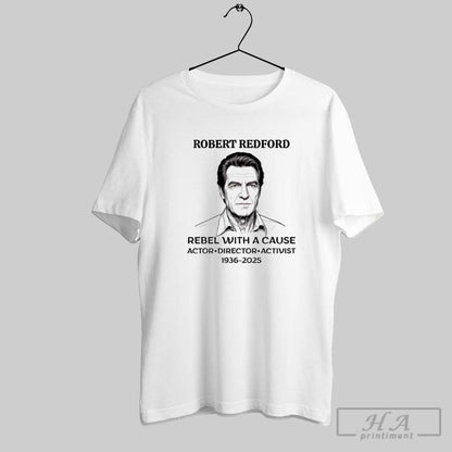 Robert Redford Rebel Cause Actor Director Activist 1936 2025 TShirt