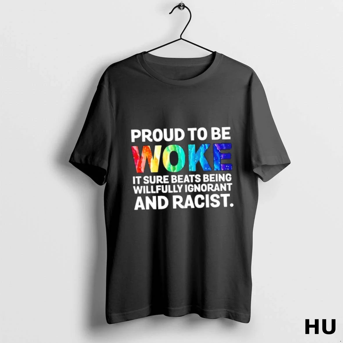 Proud To Be Woke It Sure Beats Being Willfully Ignorant And Racist